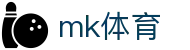 mk体育(mksports)中国官方网站 - 精彩赛事尽在MK Sports
